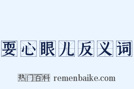 耍心眼儿反义词是什么意思的图片
